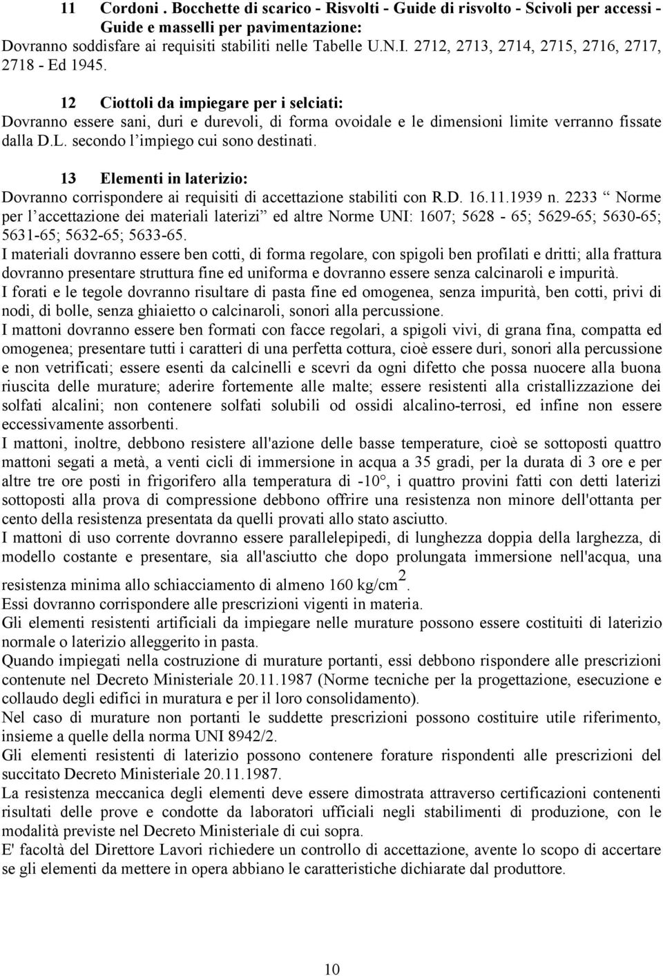 secondo l impiego cui sono destinati. 13 Elementi in laterizio: Dovranno corrispondere ai requisiti di accettazione stabiliti con R.D. 16.11.1939 n.