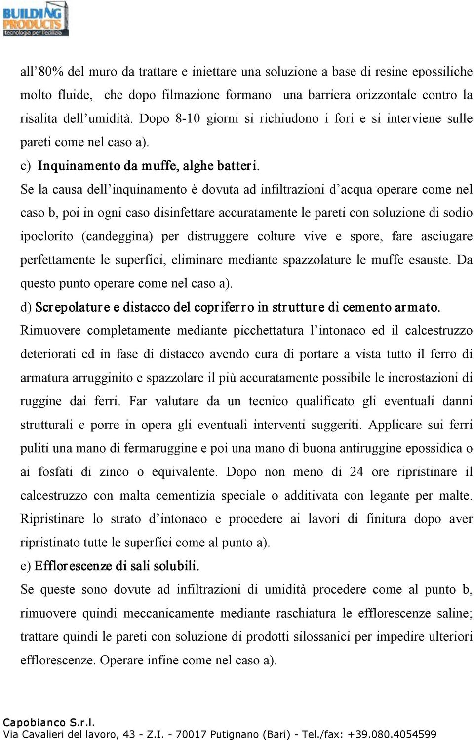 Se la causa dell inquinamento è dovuta ad infiltrazioni d acqua operare come nel caso b, poi in ogni caso disinfettare accuratamente le pareti con soluzione di sodio ipoclorito (candeggina) per