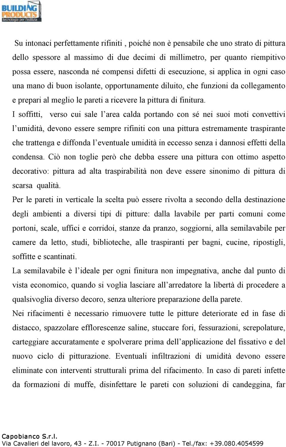 I soffitti, verso cui sale l area calda portando con sé nei suoi moti convettivi l umidità, devono essere sempre rifiniti con una pittura estremamente traspirante che trattenga e diffonda l eventuale