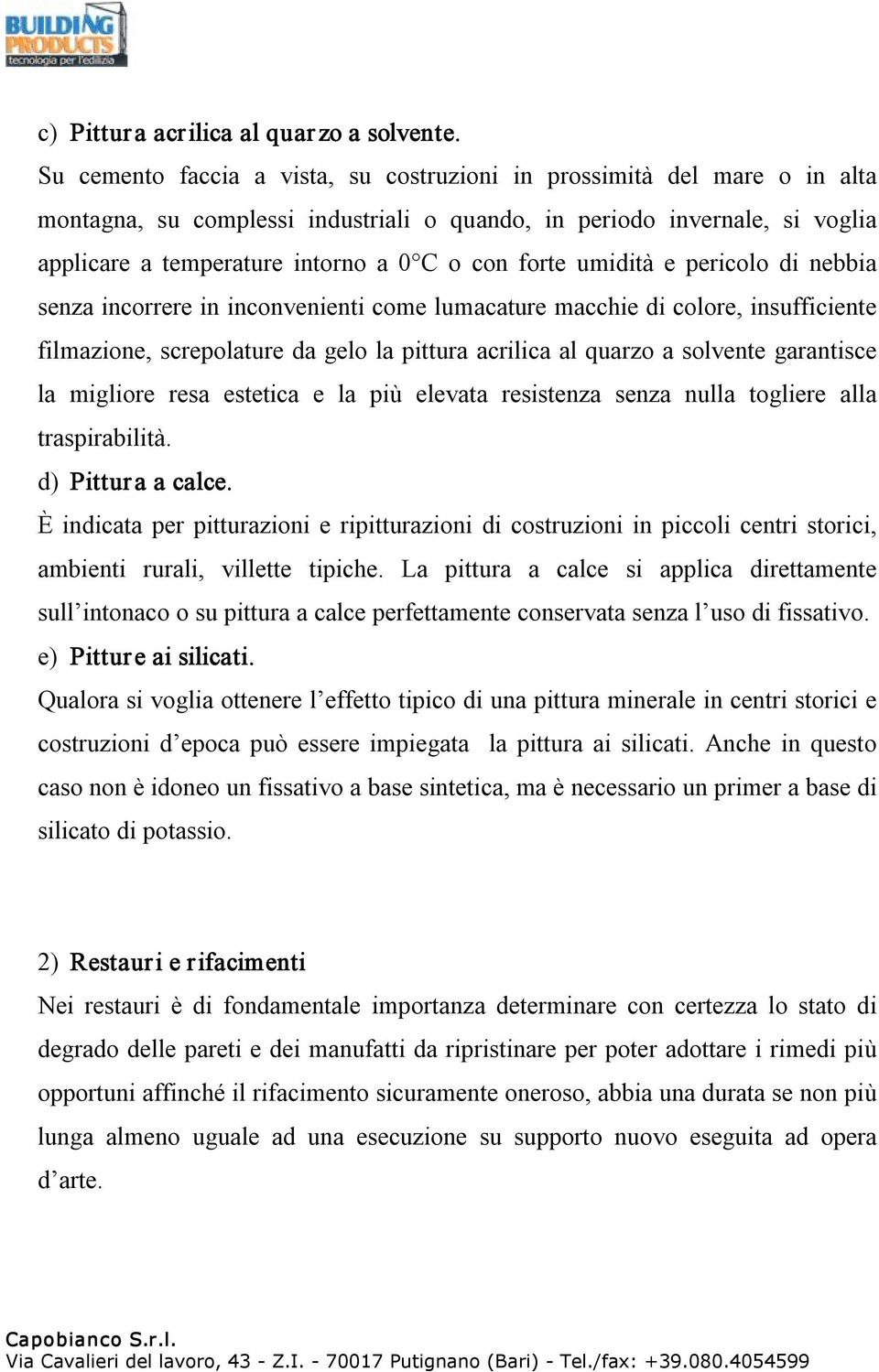 forte umidità e pericolo di nebbia senza incorrere in inconvenienti come lumacature macchie di colore, insufficiente filmazione, screpolature da gelo la pittura acrilica al quarzo a solvente