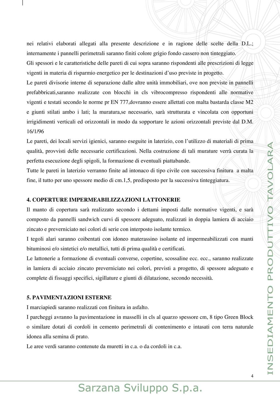 Le pareti divisorie interne di separazione dalle altre unità immobiliari, ove non previste in pannelli prefabbricati,saranno realizzate con blocchi in cls vibrocompresso rispondenti alle normative