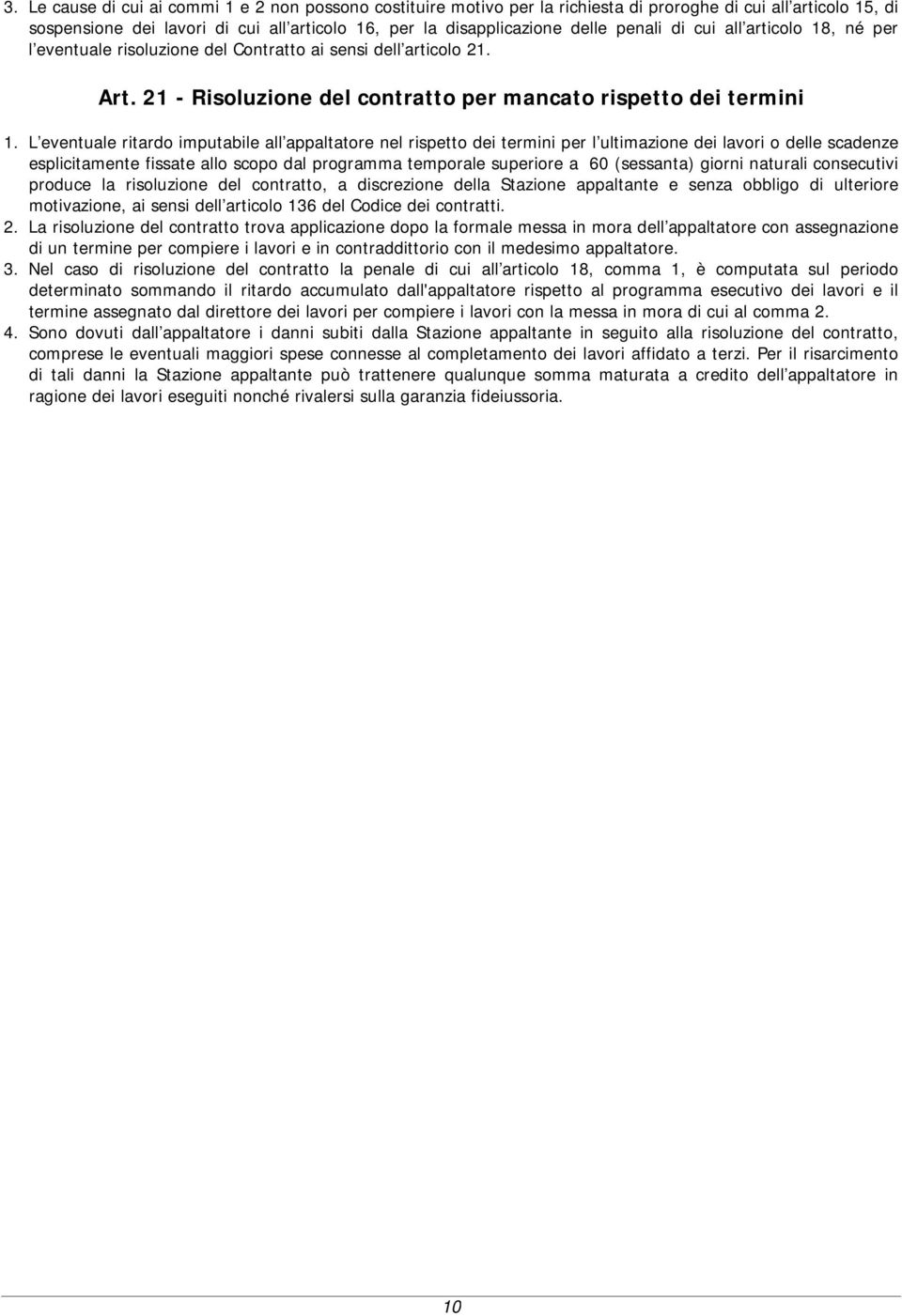 L eventuale ritardo imputabile all appaltatore nel rispetto dei termini per l ultimazione dei lavori o delle scadenze esplicitamente fissate allo scopo dal programma temporale superiore a 60