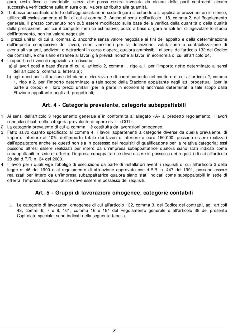 Anche ai sensi dell articolo 118, comma 2, del Regolamento generale, il prezzo convenuto non può essere modificato sulla base della verifica della quantità o della qualità della prestazione, per cui