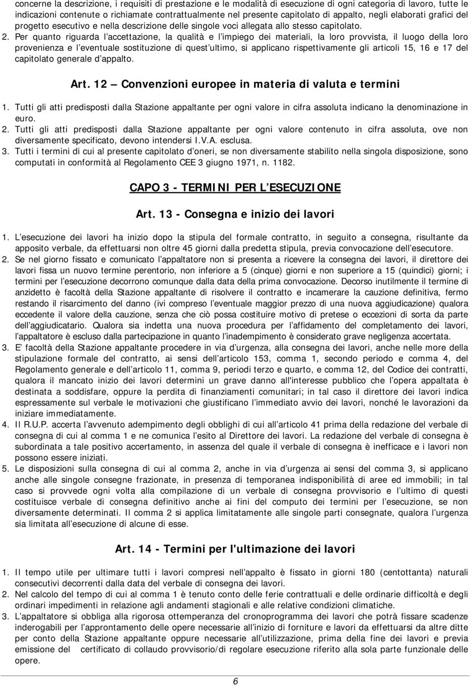 Per quanto riguarda l accettazione, la qualità e l impiego dei materiali, la loro provvista, il luogo della loro provenienza e l eventuale sostituzione di quest ultimo, si applicano rispettivamente