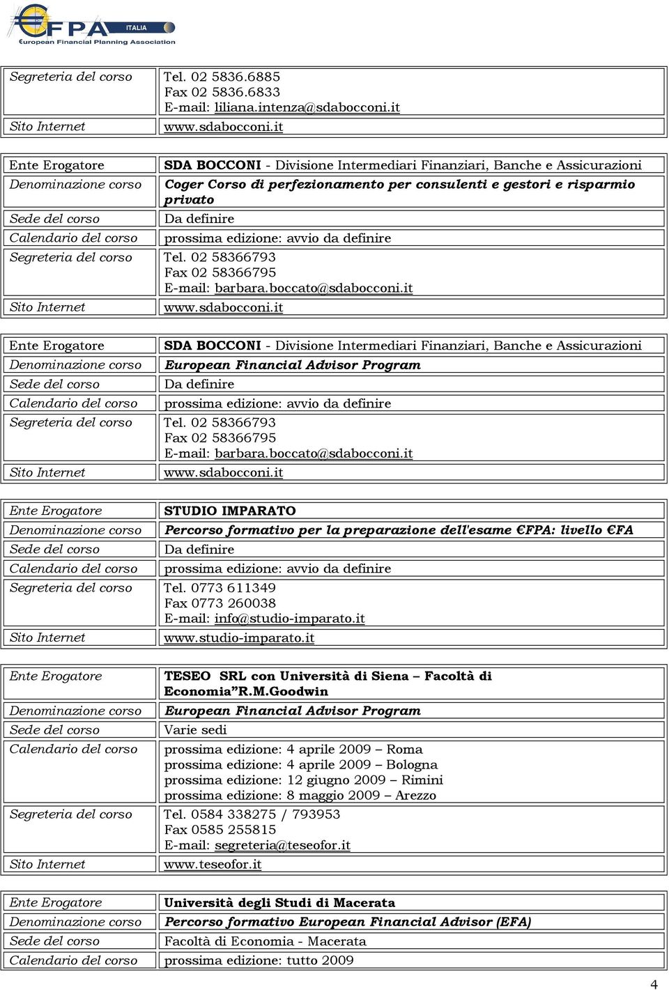 02 58366793 Fax 02 58366795 E-mail: barbara.boccato@sdabocconi.it www.sdabocconi.it SDA BOCCONI - Divisione Intermediari Finanziari, Banche e Assicurazioni Segreteria del corso Tel.