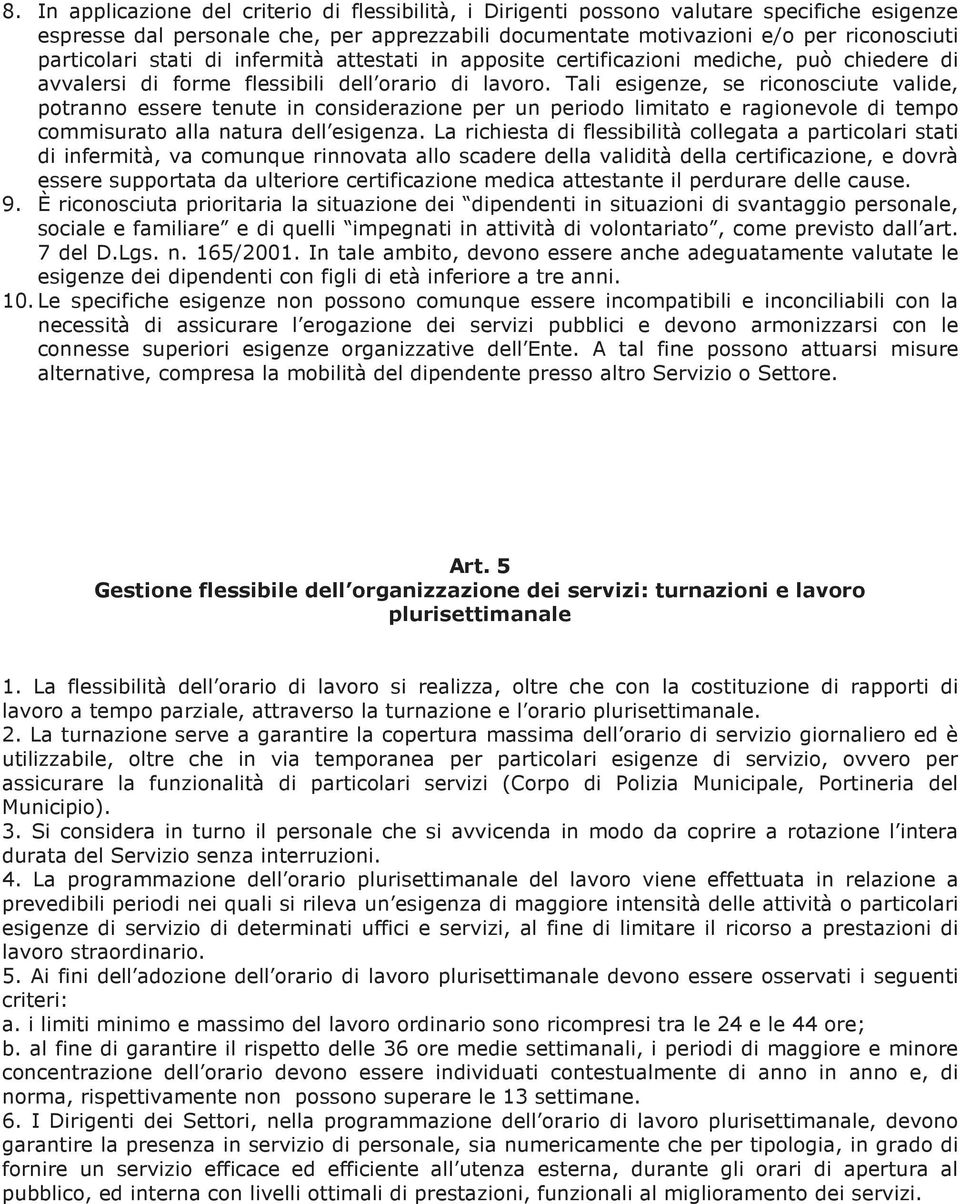 Tali esigenze, se riconosciute valide, potranno essere tenute in considerazione per un periodo limitato e ragionevole di tempo commisurato alla natura dell esigenza.