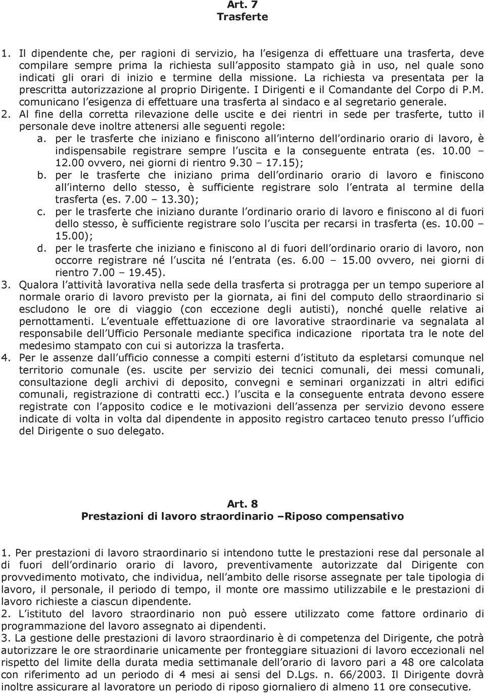 inizio e termine della missione. La richiesta va presentata per la prescritta autorizzazione al proprio Dirigente. I Dirigenti e il Comandante del Corpo di P.M.