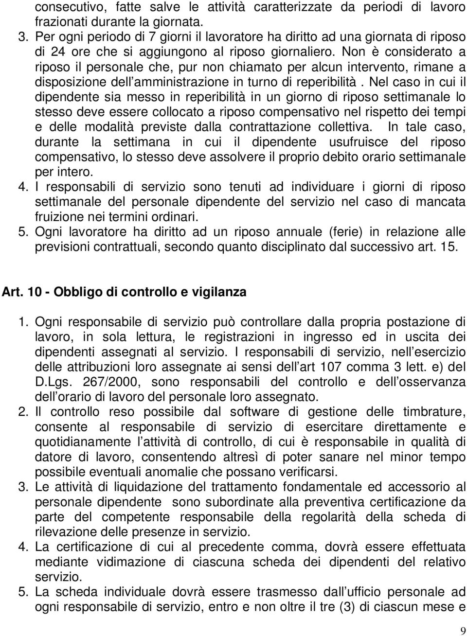 Non è considerato a riposo il personale che, pur non chiamato per alcun intervento, rimane a disposizione dell amministrazione in turno di reperibilità.