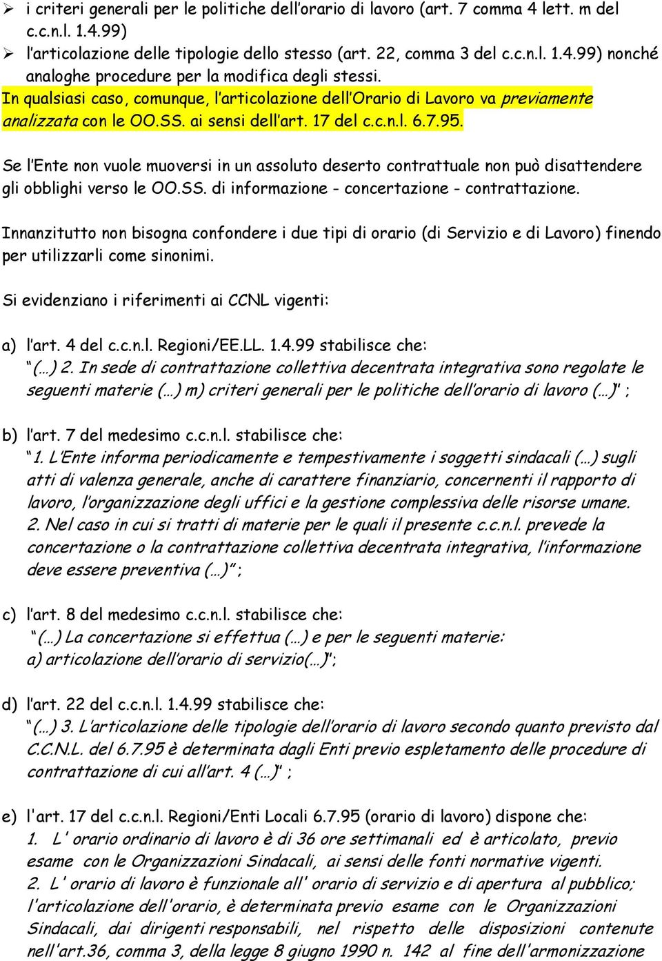 Se l Ente non vuole muoversi in un assoluto deserto contrattuale non può disattendere gli obblighi verso le OO.SS. di informazione - concertazione - contrattazione.