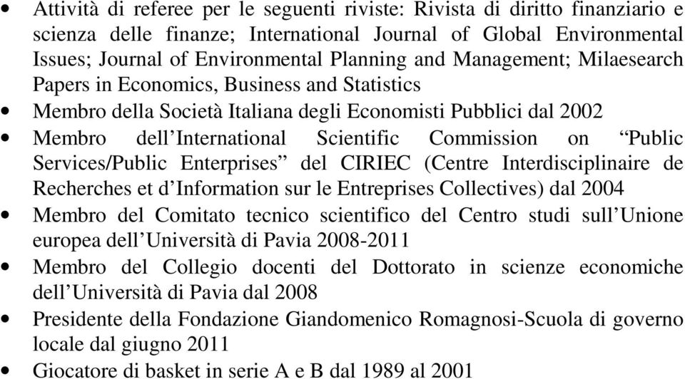 Services/Public Enterprises del CIRIEC (Centre Interdisciplinaire de Recherches et d Information sur le Entreprises Collectives) dal 2004 Membro del Comitato tecnico scientifico del Centro studi sull