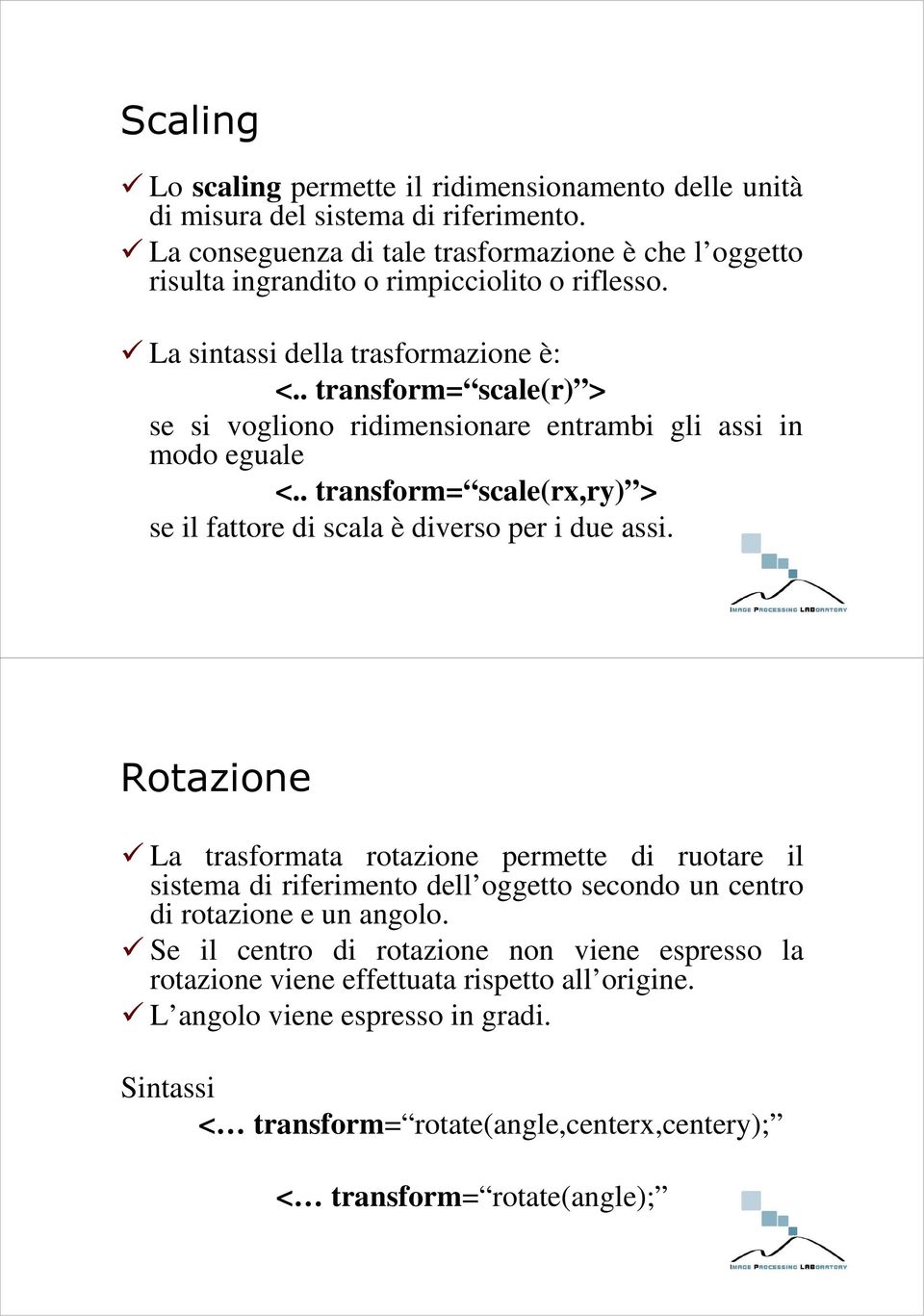 . transform= scale(r) > se si vogliono ridimensionare entrambi gli assi in modo eguale <.. transform= scale(rx,ry) > se il fattore di scala è diverso per i due assi.