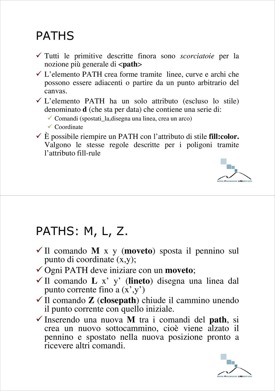 L elemento PATH ha un solo attributo (escluso lo stile) denominato d (che sta per data) che contiene una serie di: Comandi (spostati_la,disegna una linea, crea un arco) Coordinate È possibile