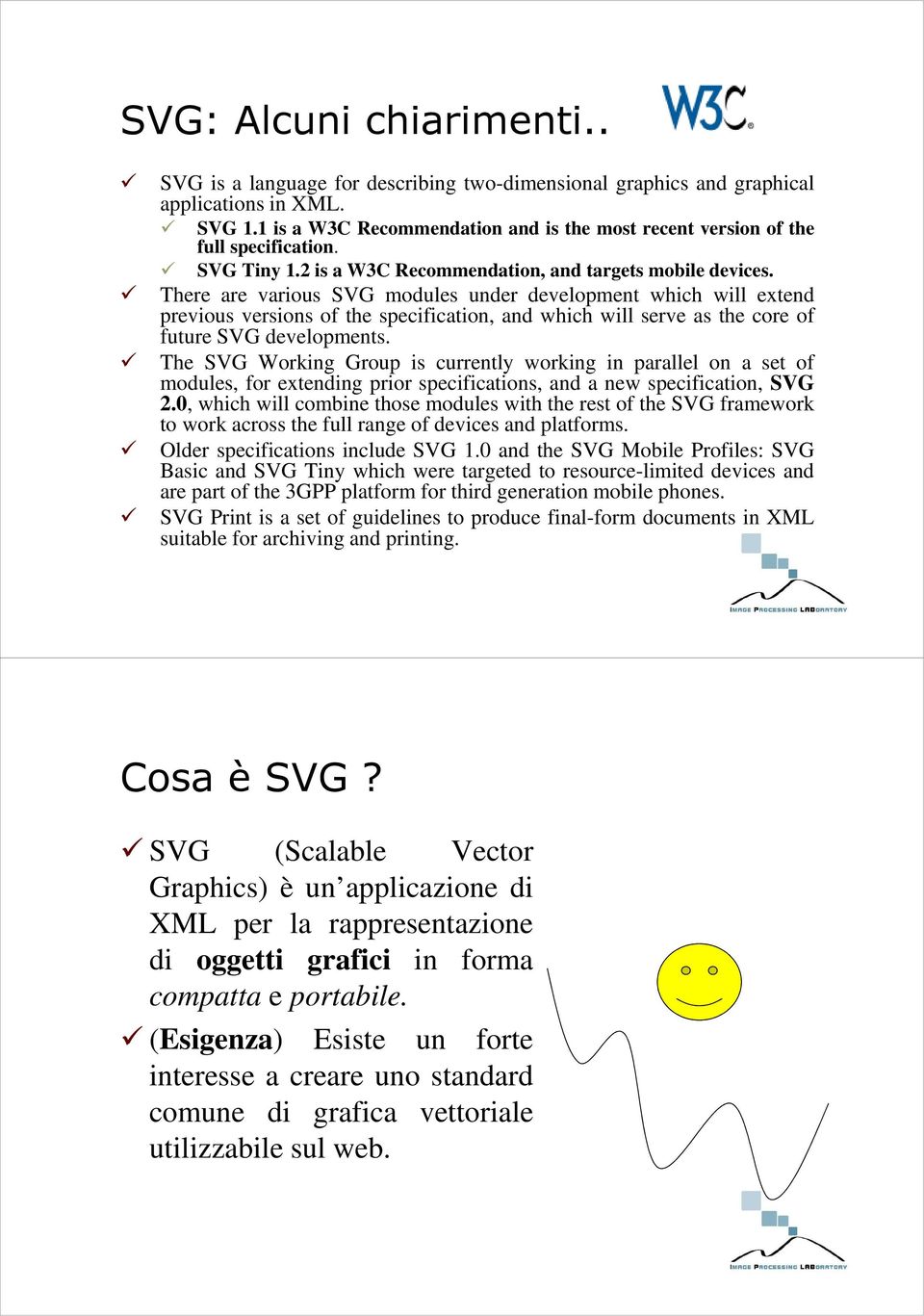 There are various SVG modules under development which will extend previous versions of the specification, and which will serve as the core of future SVG developments.