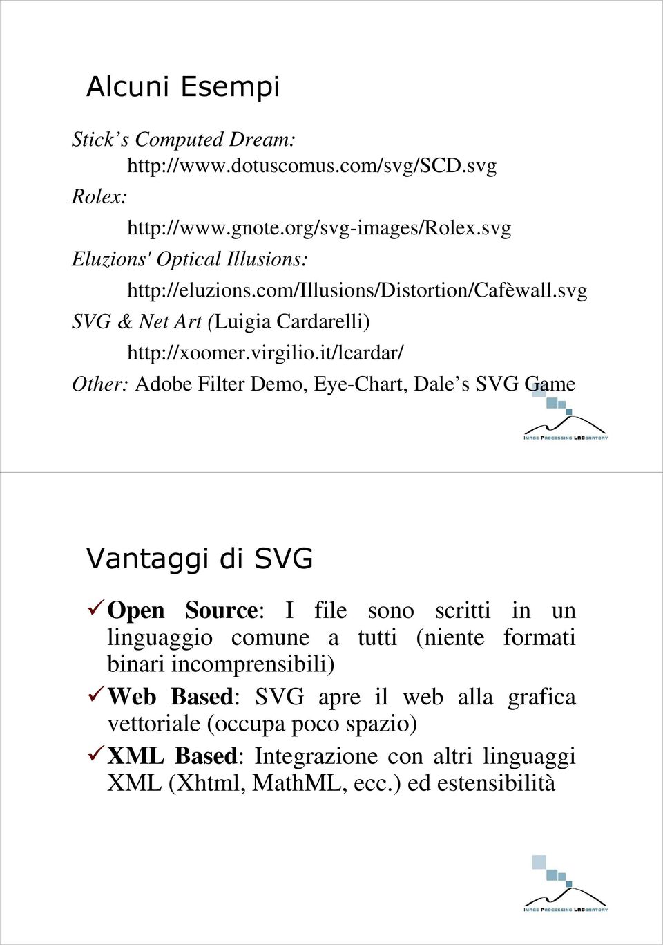 it/lcardar/ Other: Adobe Filter Demo, Eye-Chart, Dale s SVG Game Vantaggi di SVG Open Source: I file sono scritti in un linguaggio comune a tutti