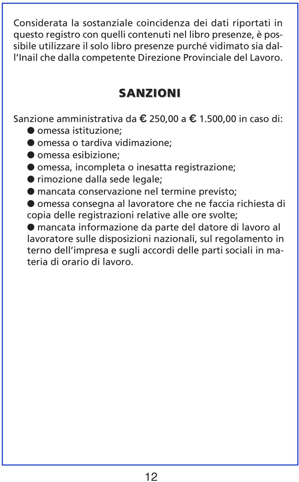 500,00 in caso di: omessa istituzione; omessa o tardiva vidimazione; omessa esibizione; omessa, incompleta o inesatta registrazione; rimozione dalla sede legale; mancata conservazione nel termine