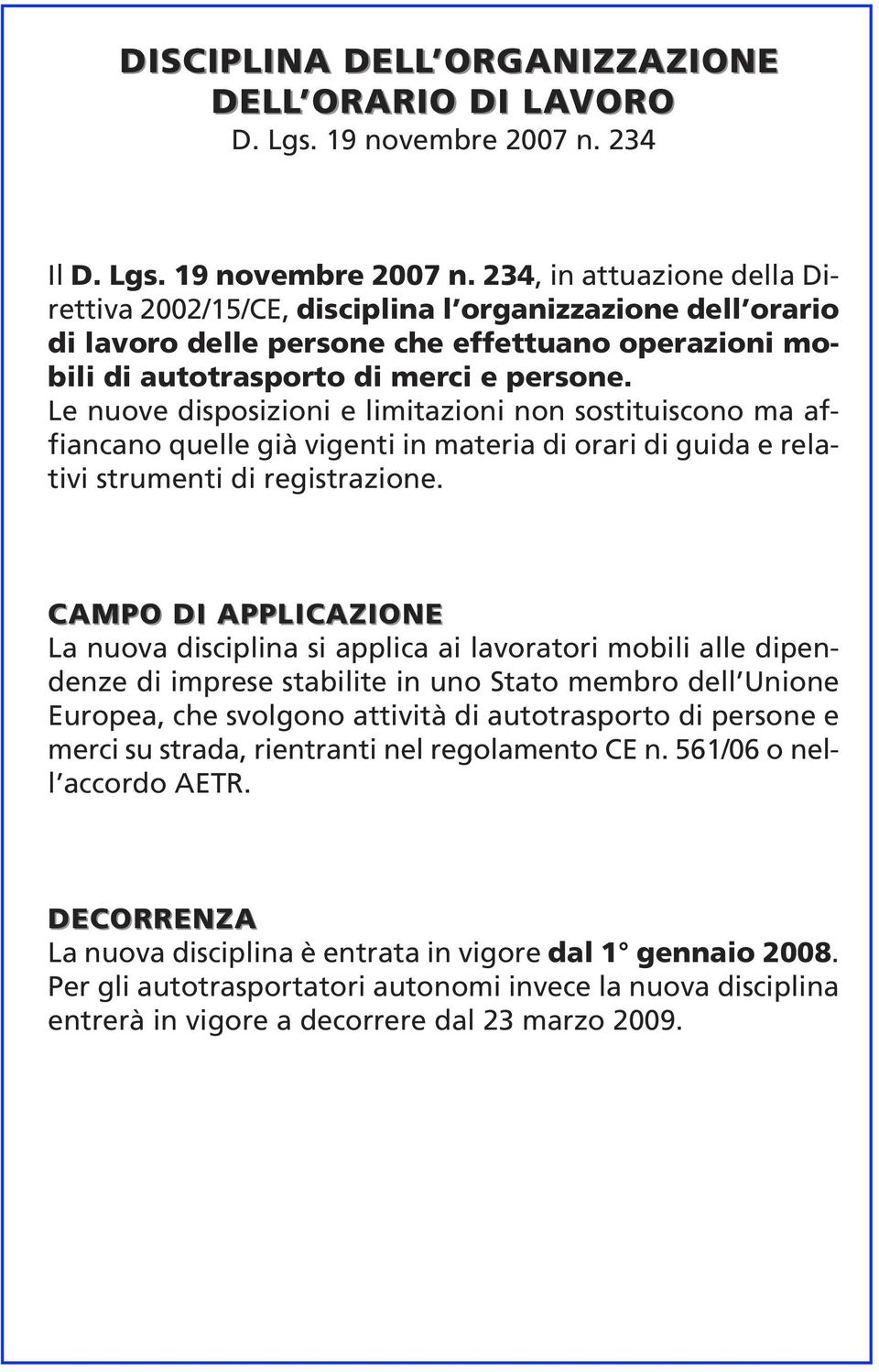 234, in attuazione della Direttiva 2002/15/CE, disciplina l organizzazione dell orario di lavoro delle persone che effettuano operazioni mobili di autotrasporto di merci e persone.