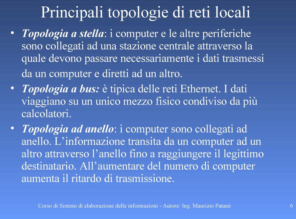 I dati viaggiano su un unico mezzo fisico condiviso da più calcolatori. Topologia ad anello: i computer sono collegati ad anello.