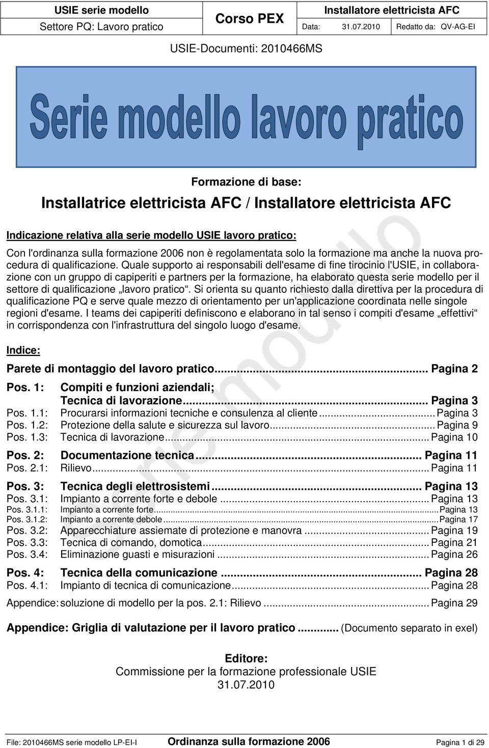 Quale supporto ai responsabili dell'esame di fine tirocinio l'usie, in collaborazione con un gruppo di capiperiti e partners per la formazione, ha elaborato questa serie modello per il settore di