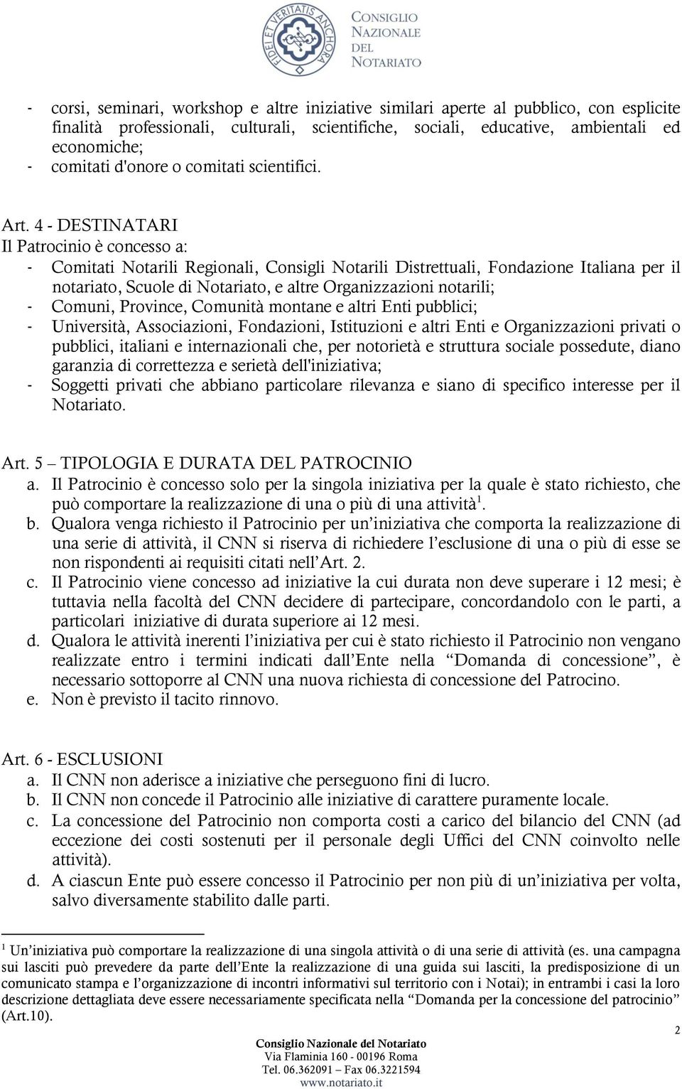 4 - DESTINATARI Il Patrocinio è concesso a: - Comitati Notarili Regionali, Consigli Notarili Distrettuali, Fondazione Italiana per il notariato, Scuole di Notariato, e altre Organizzazioni notarili;