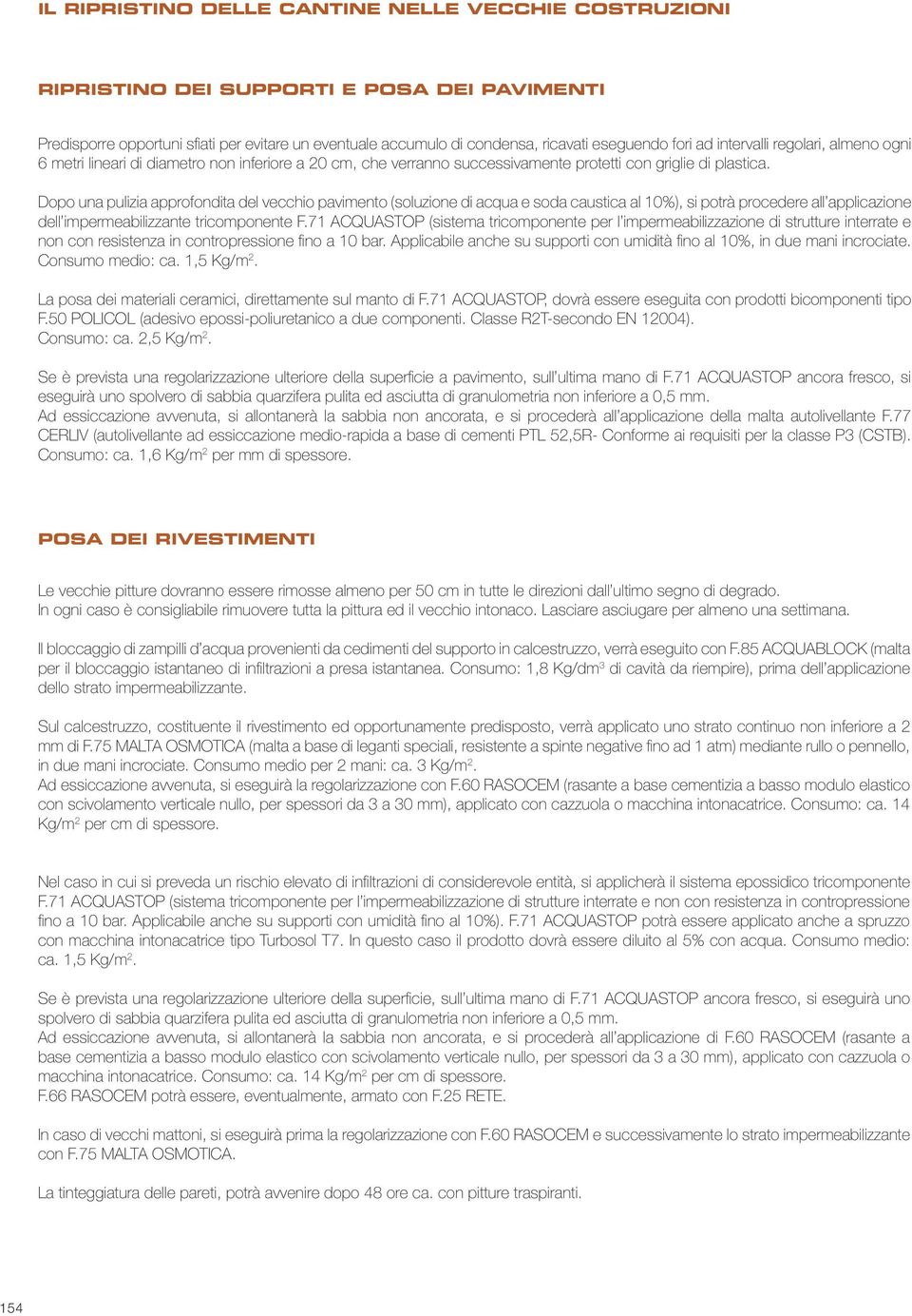 Dopo una pulizia approfondita del vecchio pavimento (soluzione di acqua e soda caustica al 10%), si potrà procedere all applicazione dell impermeabilizzante tricomponente F.