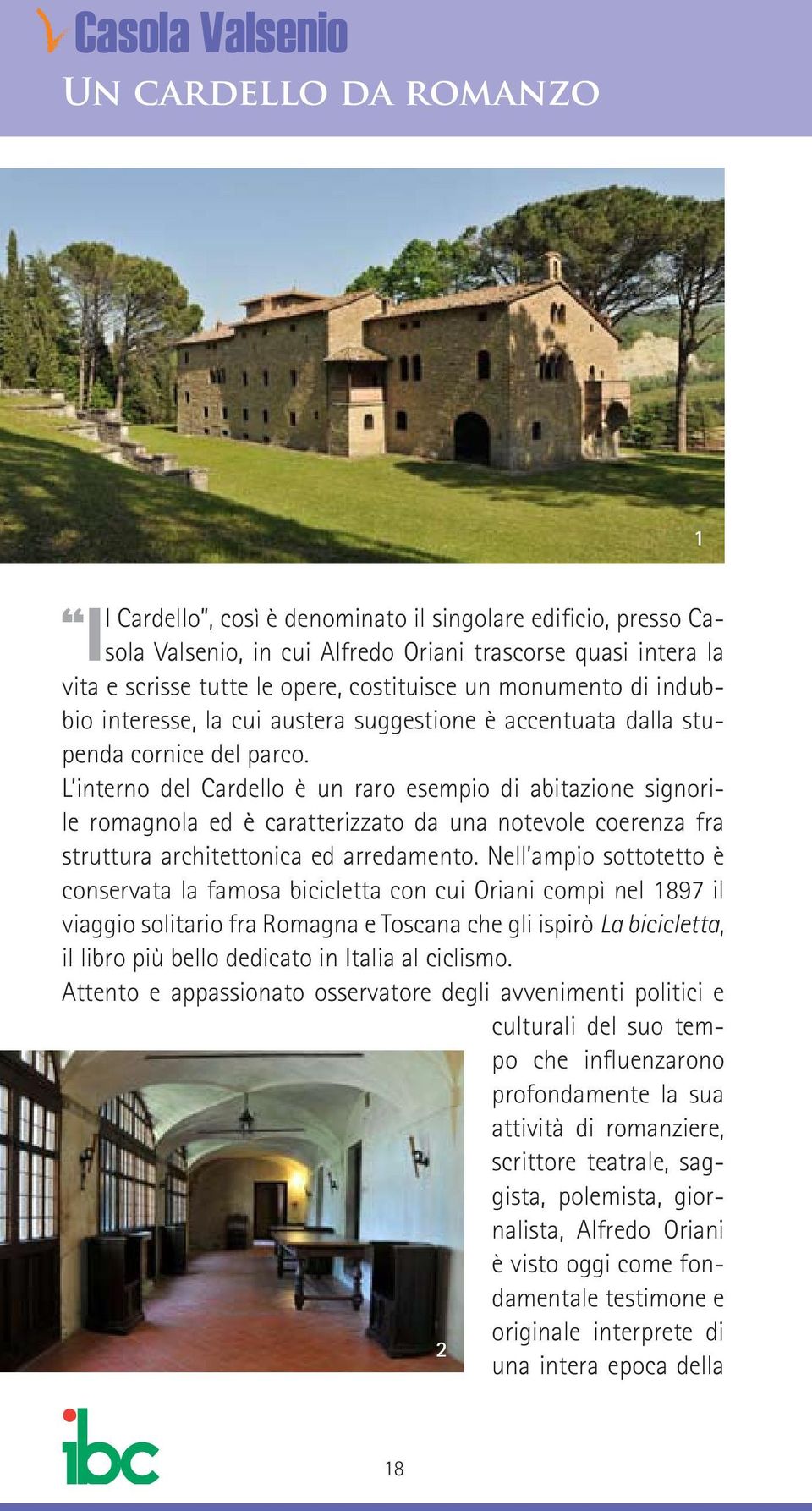 L interno del Cardello è un raro esempio di abitazione signorile romagnola ed è caratterizzato da una notevole coerenza fra struttura architettonica ed arredamento.