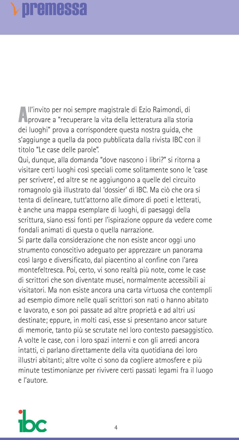 si ritorna a visitare certi luoghi così speciali come solitamente sono le case per scrivere, ed altre se ne aggiungono a quelle del circuito romagnolo già illustrato dal dossier di IBC.