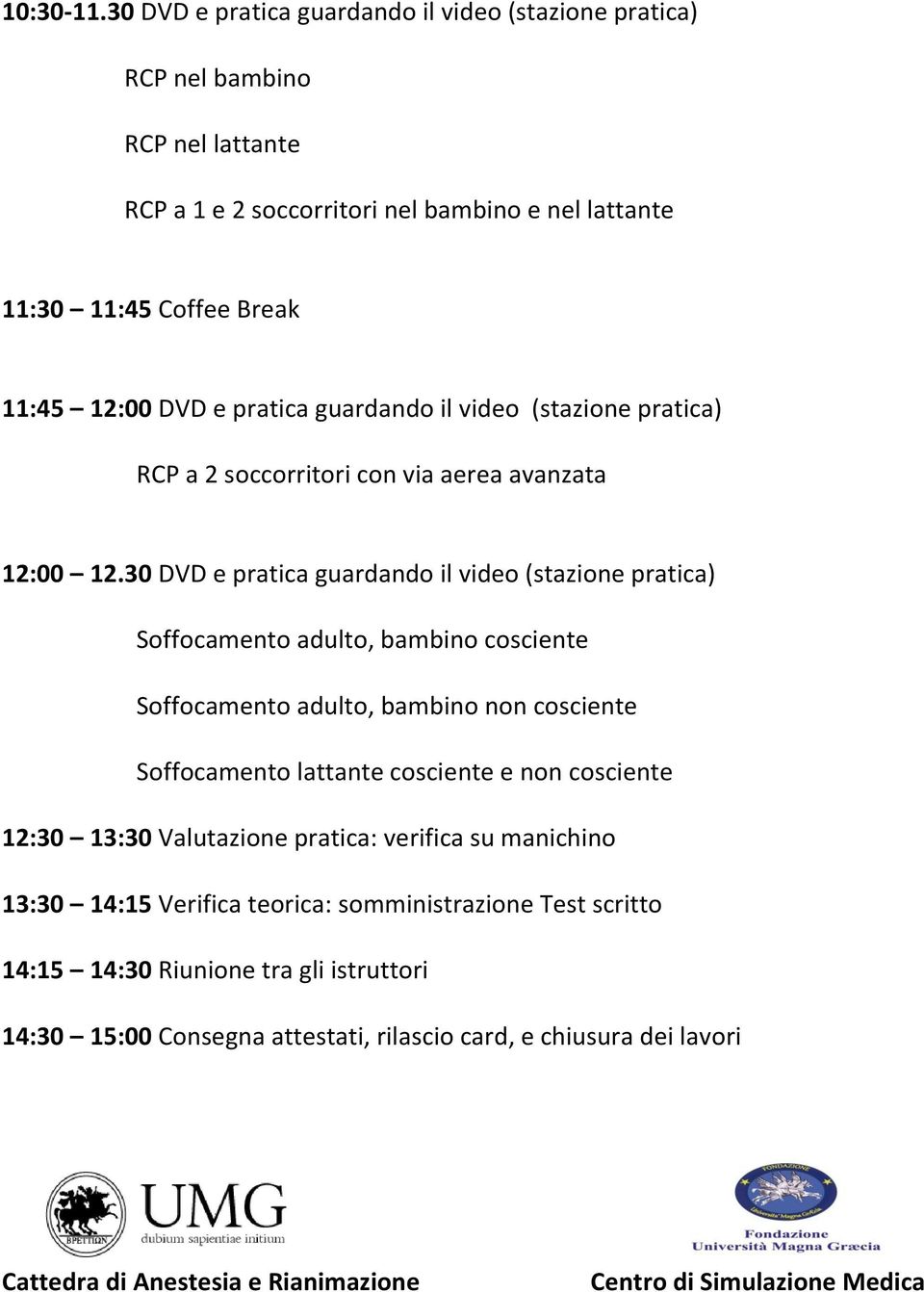 12:00 DVD e pratica guardando il video (stazione pratica) RCP a 2 soccorritori con via aerea avanzata 12:00 12.