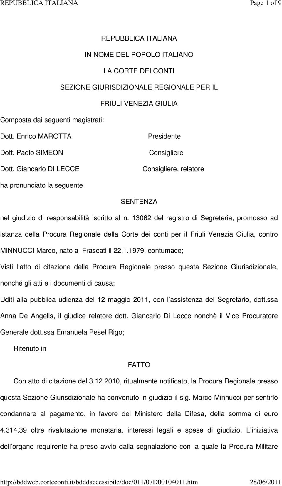 13062 del registro di Segreteria, promosso ad istanza della Procura Regionale della Corte dei conti per il Friuli Venezia Giulia, contro MINNUCCI Marco, nato a Frascati il 22.1.1979, contumace; Visti