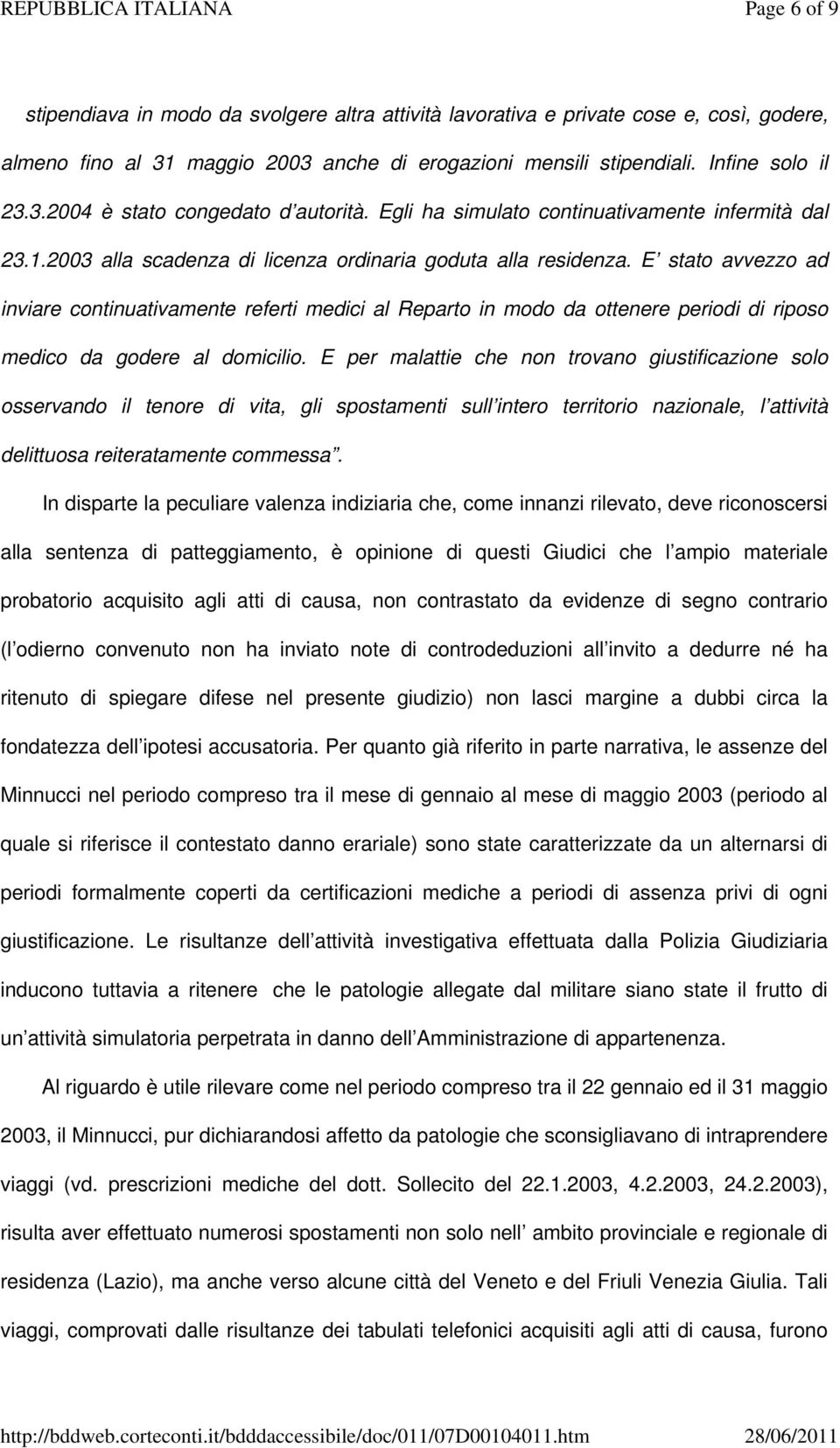 E stato avvezzo ad inviare continuativamente referti medici al Reparto in modo da ottenere periodi di riposo medico da godere al domicilio.