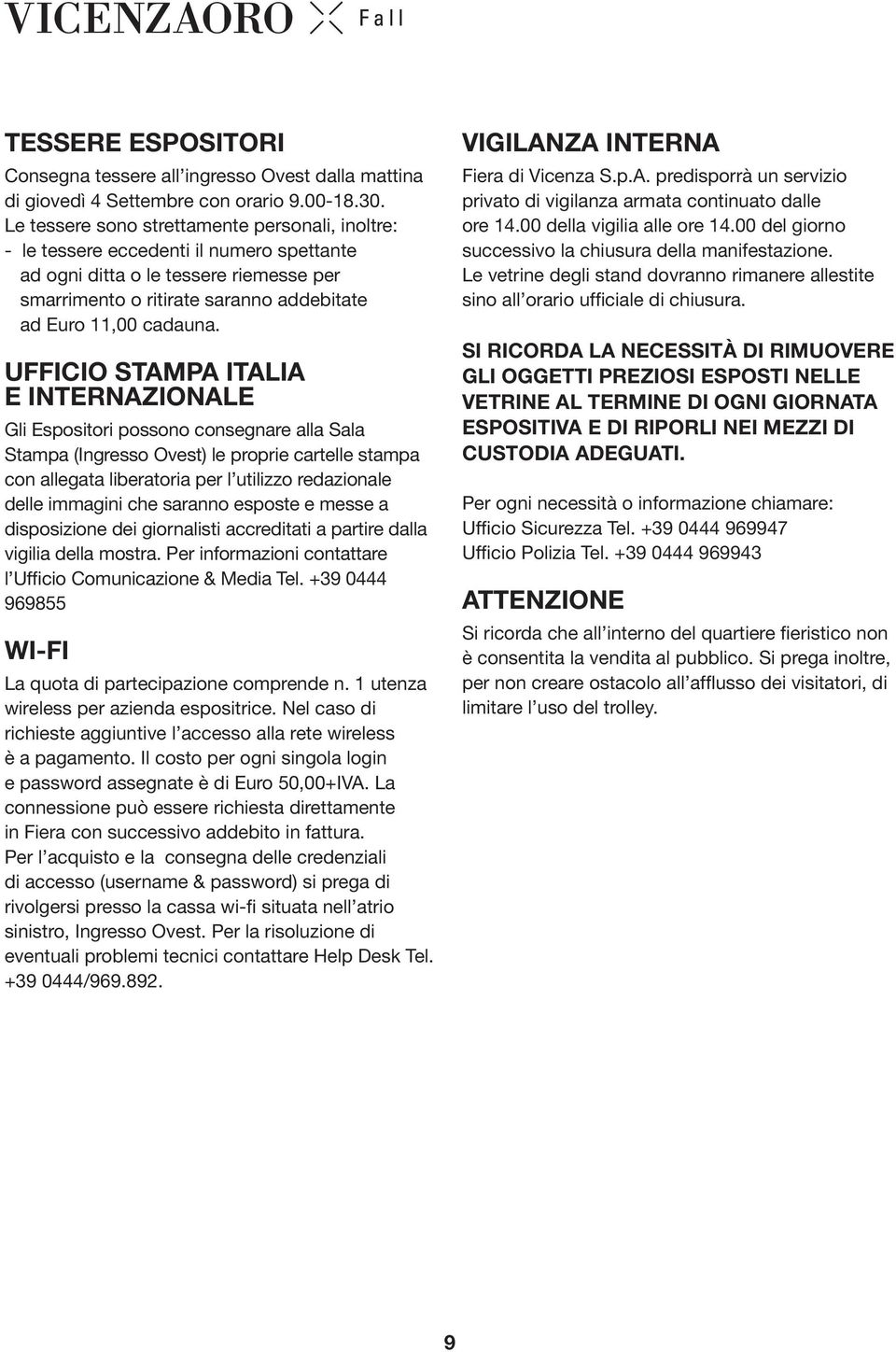 UFFICIO STAMPA ITALIA E INTERNAZIONALE Gli Espositori possono consegnare alla Sala Stampa (Ingresso Ovest) le proprie cartelle stampa con allegata liberatoria per l utilizzo redazionale delle