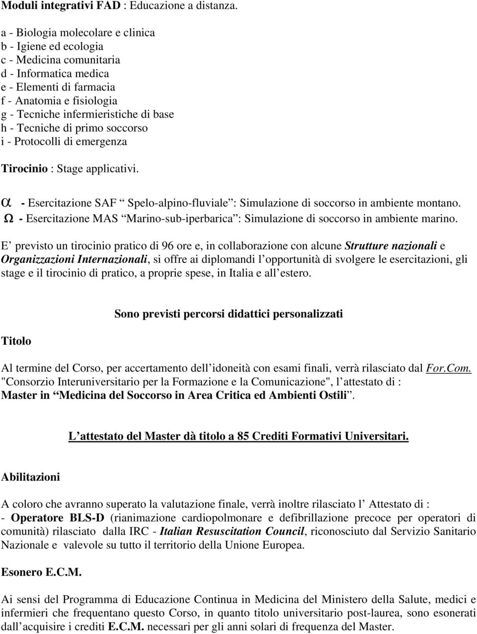 Tecniche di primo soccorso i - Protocolli di emergenza Tirocinio : Stage applicativi. α - Esercitazione SAF Spelo-alpino-fluviale : Simulazione di soccorso in ambiente montano.