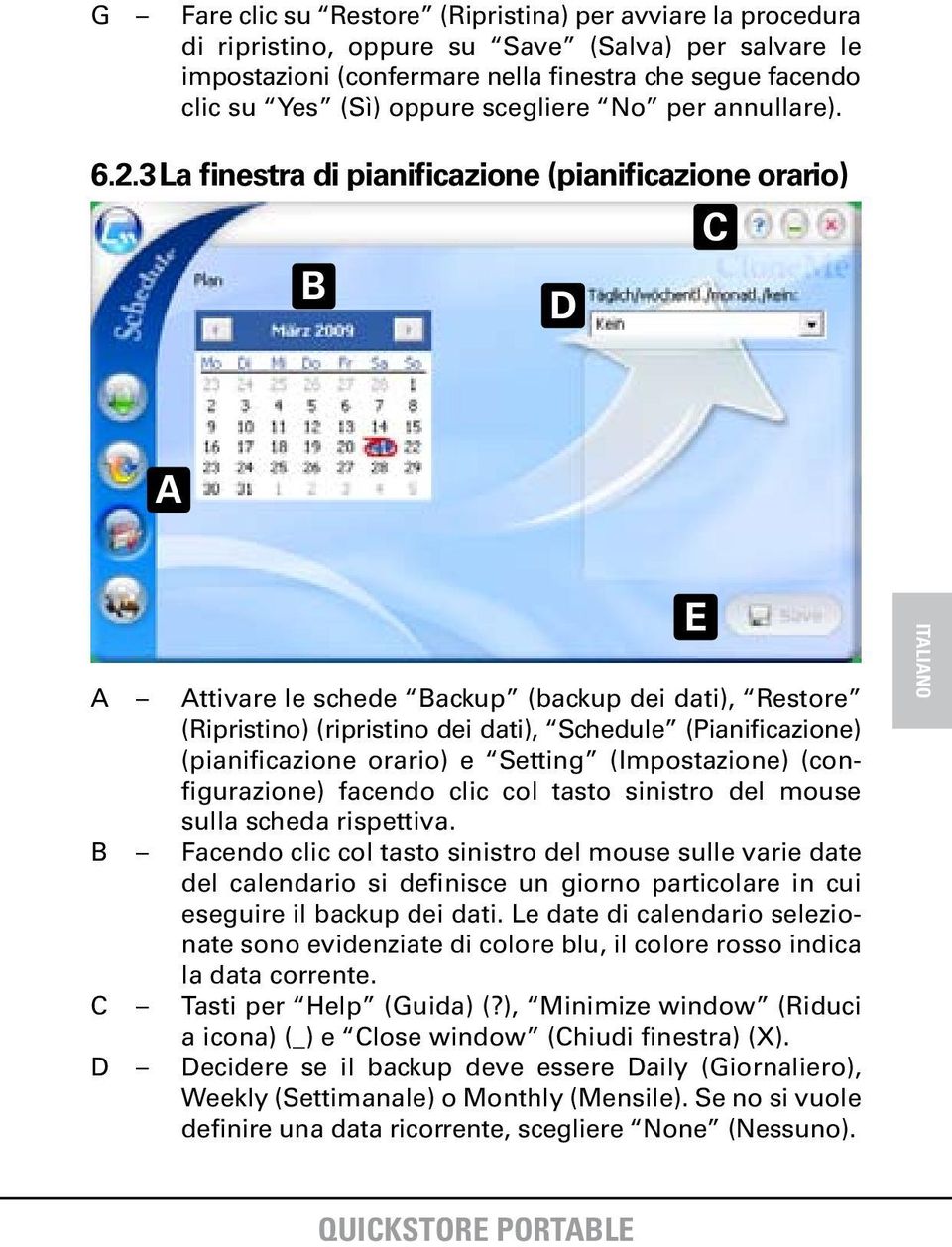 3 La finestra di pianificazione (pianificazione orario) C B D A A Attivare le schede Backup (backup dei dati), Restore (Ripristino) (ripristino dei dati), Schedule (Pianificazione) (pianificazione