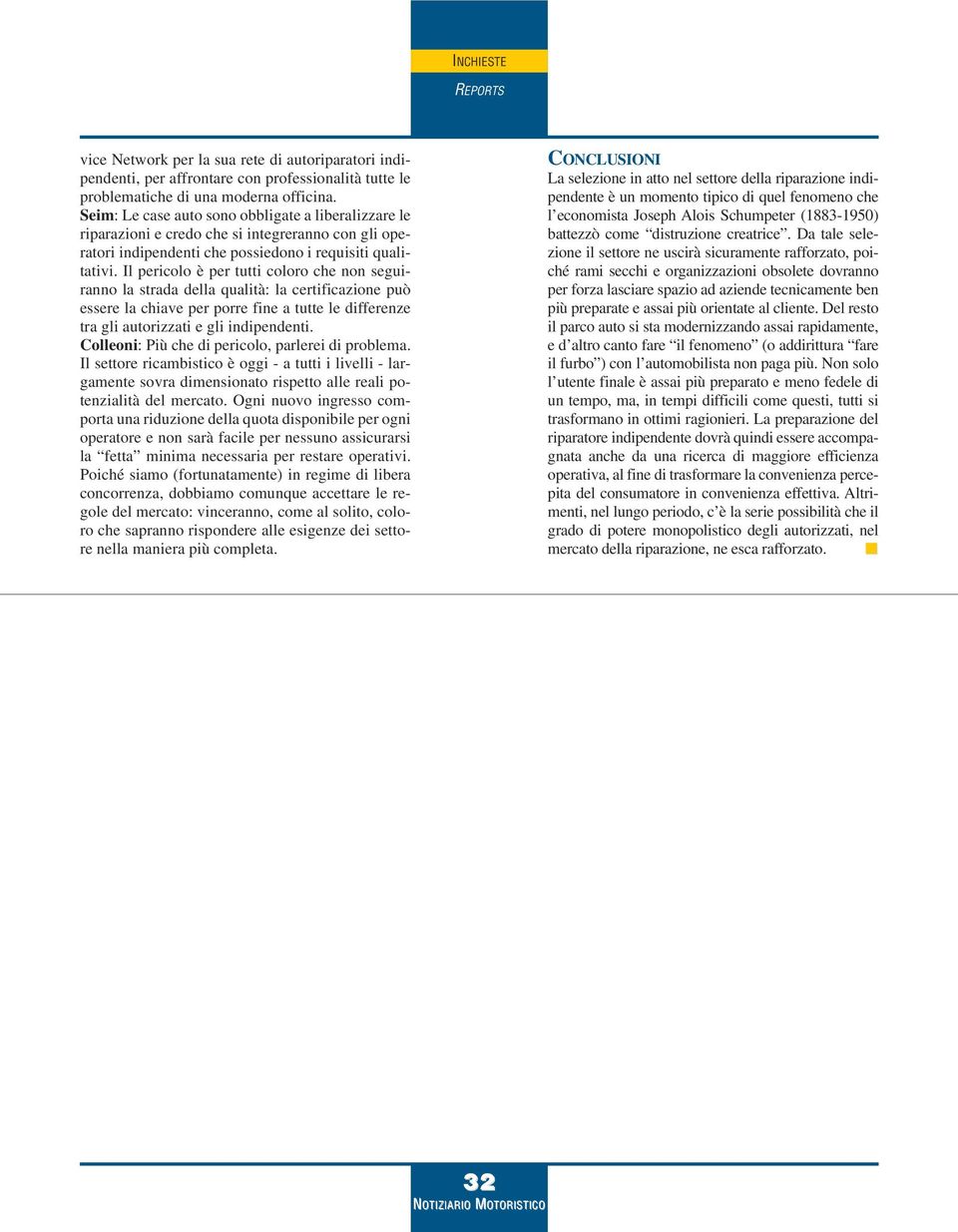 Il pericolo è per tutti coloro che non seguiranno la strada della qualità: la certificazione può essere la chiave per porre fine a tutte le differenze tra gli autorizzati e gli indipendenti.