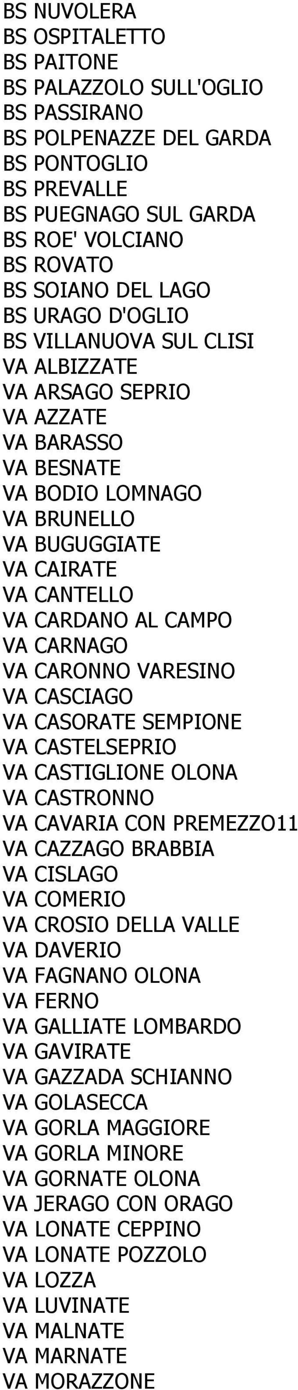 CARONNO VARESINO VA CASCIAGO VA CASORATE SEMPIONE VA CASTELSEPRIO VA CASTIGLIONE OLONA VA CASTRONNO VA CAVARIA CON PREMEZZO11 VA CAZZAGO BRABBIA VA CISLAGO VA COMERIO VA CROSIO DELLA VALLE VA DAVERIO