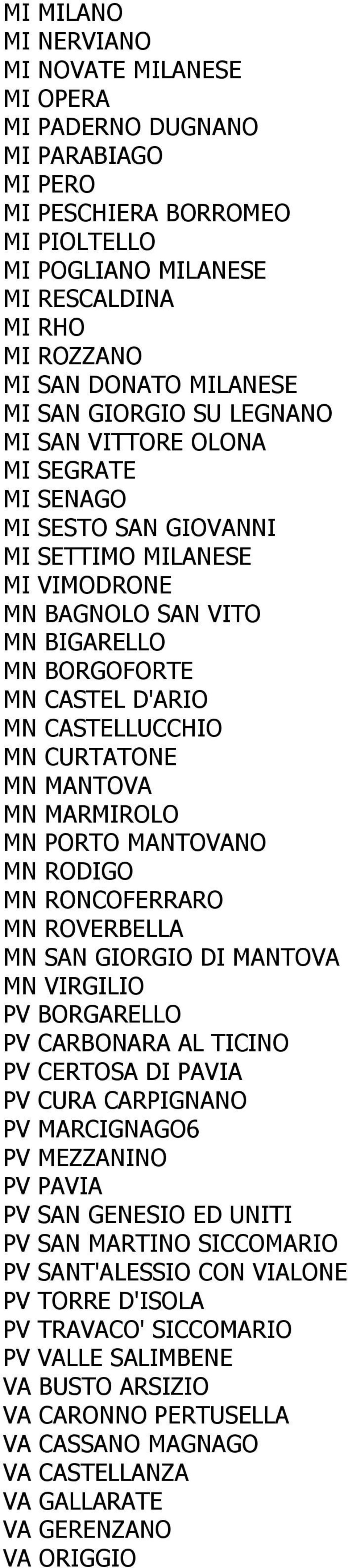 CASTELLUCCHIO MN CURTATONE MN MANTOVA MN MARMIROLO MN PORTO MANTOVANO MN RODIGO MN RONCOFERRARO MN ROVERBELLA MN SAN GIORGIO DI MANTOVA MN VIRGILIO PV BORGARELLO PV CARBONARA AL TICINO PV CERTOSA DI