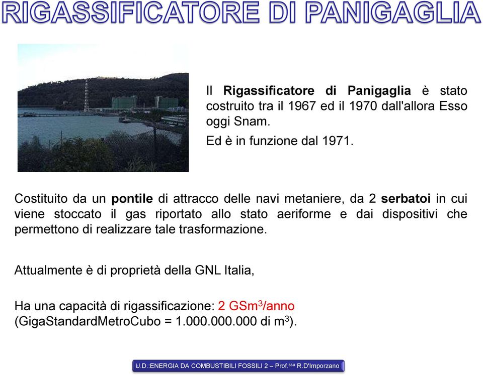 Costituito da un pontile di attracco delle navi metaniere, da 2 serbatoi in cui viene stoccato il gas riportato allo stato