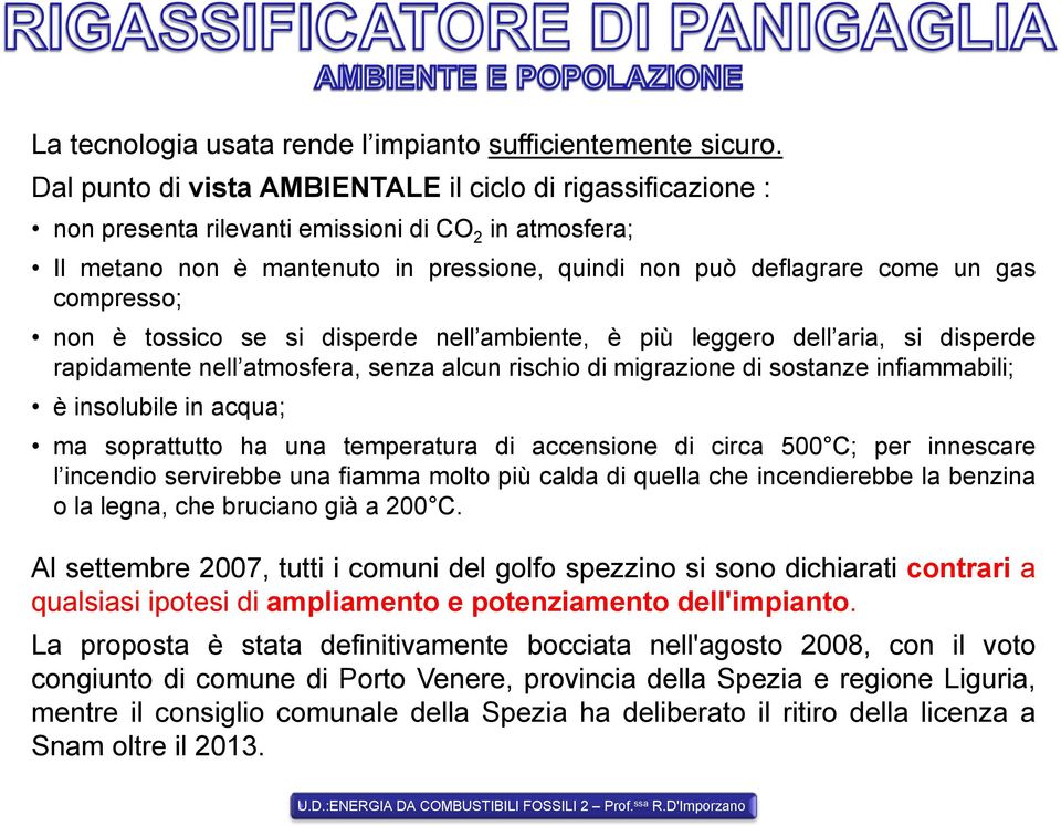 compresso; non è tossico se si disperde nell ambiente, è più leggero dell aria, si disperde rapidamente nell atmosfera, senza alcun rischio di migrazione di sostanze infiammabili; è insolubile in