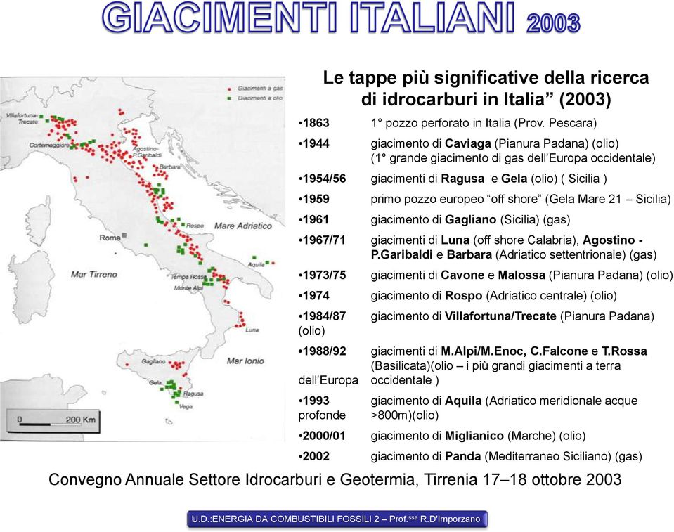 shore (Gela Mare 21 Sicilia) 1961 giacimento di Gagliano (Sicilia) (gas) 1967/71 giacimenti di Luna (off shore Calabria), Agostino - P.