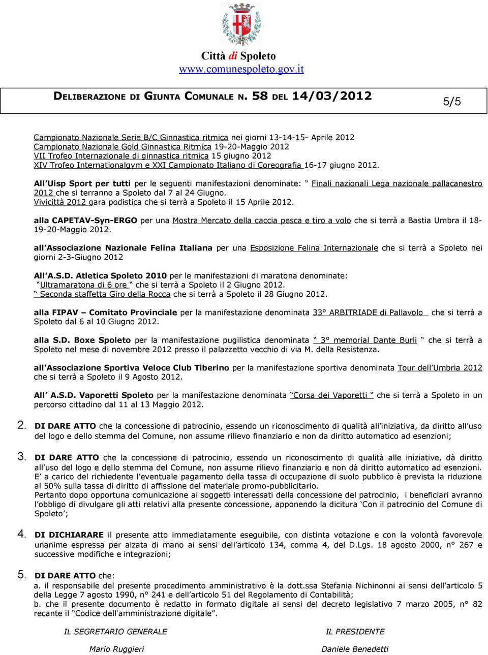 All Uisp Sport per tutti per le seguenti manifestazioni denominate: Finali nazionali Lega nazionale pallacanestro 2012 che si terranno a Spoleto dal 7 al 24 Giugno.