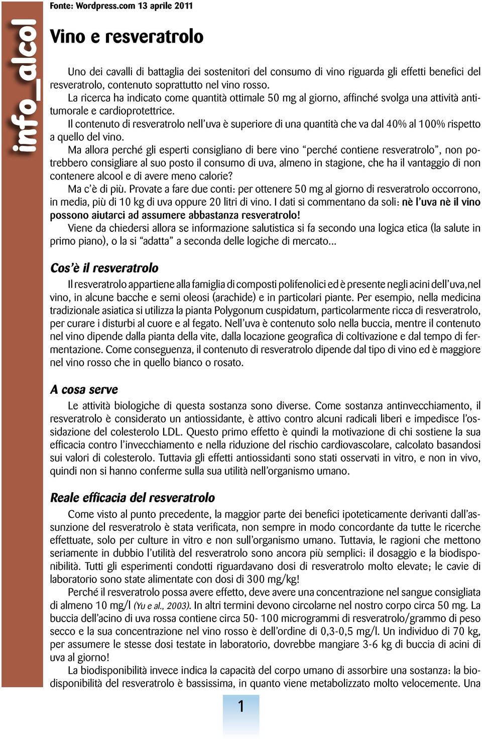 La ricerca ha indicato come quantità ottimale 50 mg al giorno, affinché svolga una attività antitumorale e cardioprotettrice.