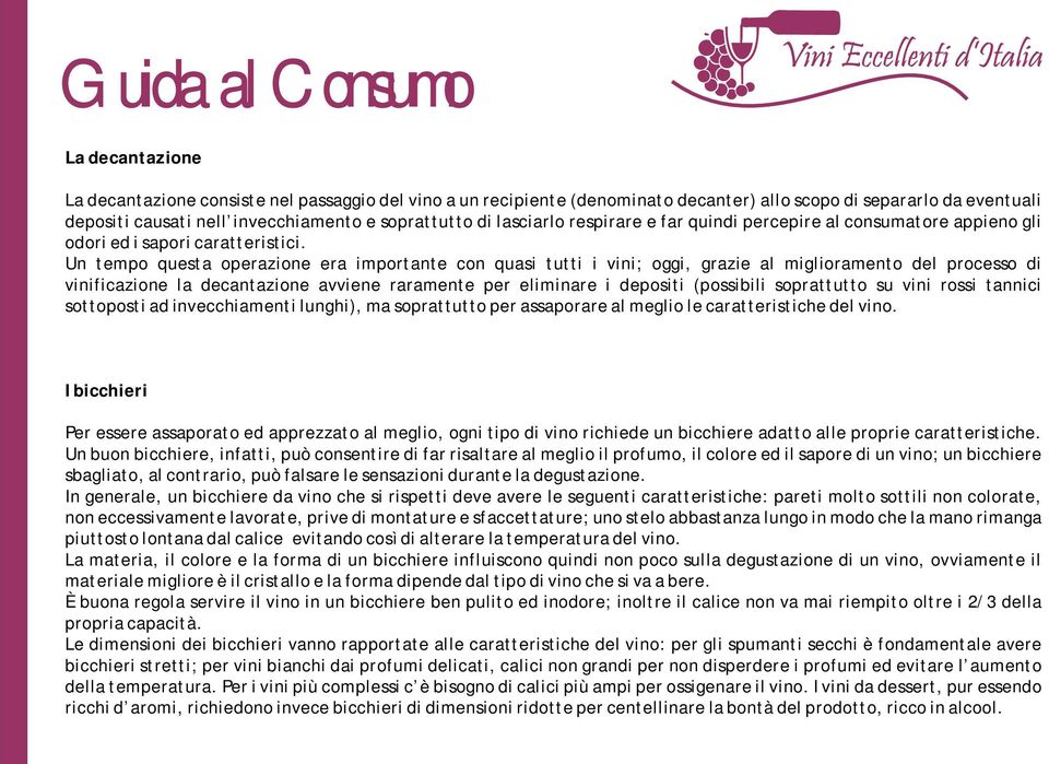 Un tempo questa operazione era importante con quasi tutti i vini; oggi, grazie al miglioramento del processo di vinificazione la decantazione avviene raramente per eliminare i depositi (possibili