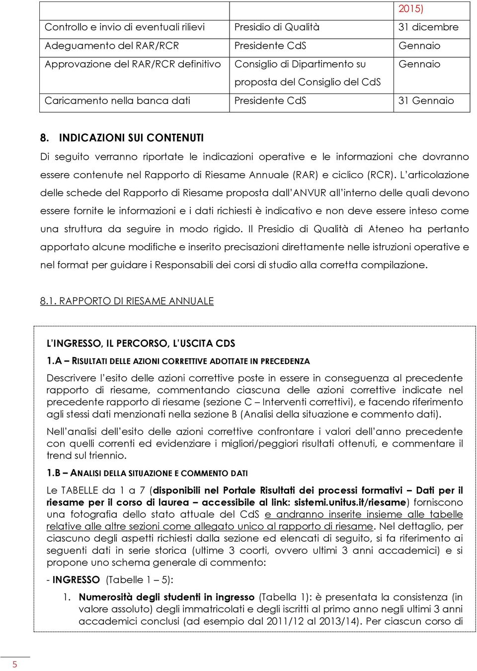 INDICAZIONI SUI CONTENUTI Di seguito verranno riportate le indicazioni operative e le informazioni che dovranno essere contenute nel Rapporto di Riesame Annuale (RAR) e ciclico (RCR).