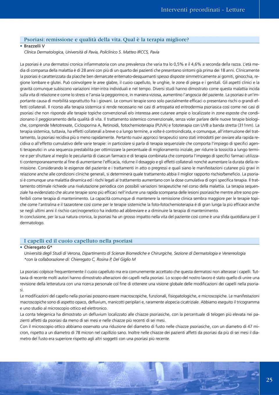 L età media di comparsa della malattia è di 28 anni con più di un quarto dei pazienti che presentano sintomi già prima dei 18 anni.