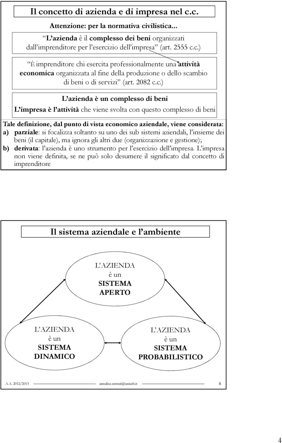 c.) L azienda è un complesso di beni L impresa è l attività che viene svolta con questo complesso di beni Tale definizione, dal punto di vista economico aziendale, viene considerata: a) parziale: si