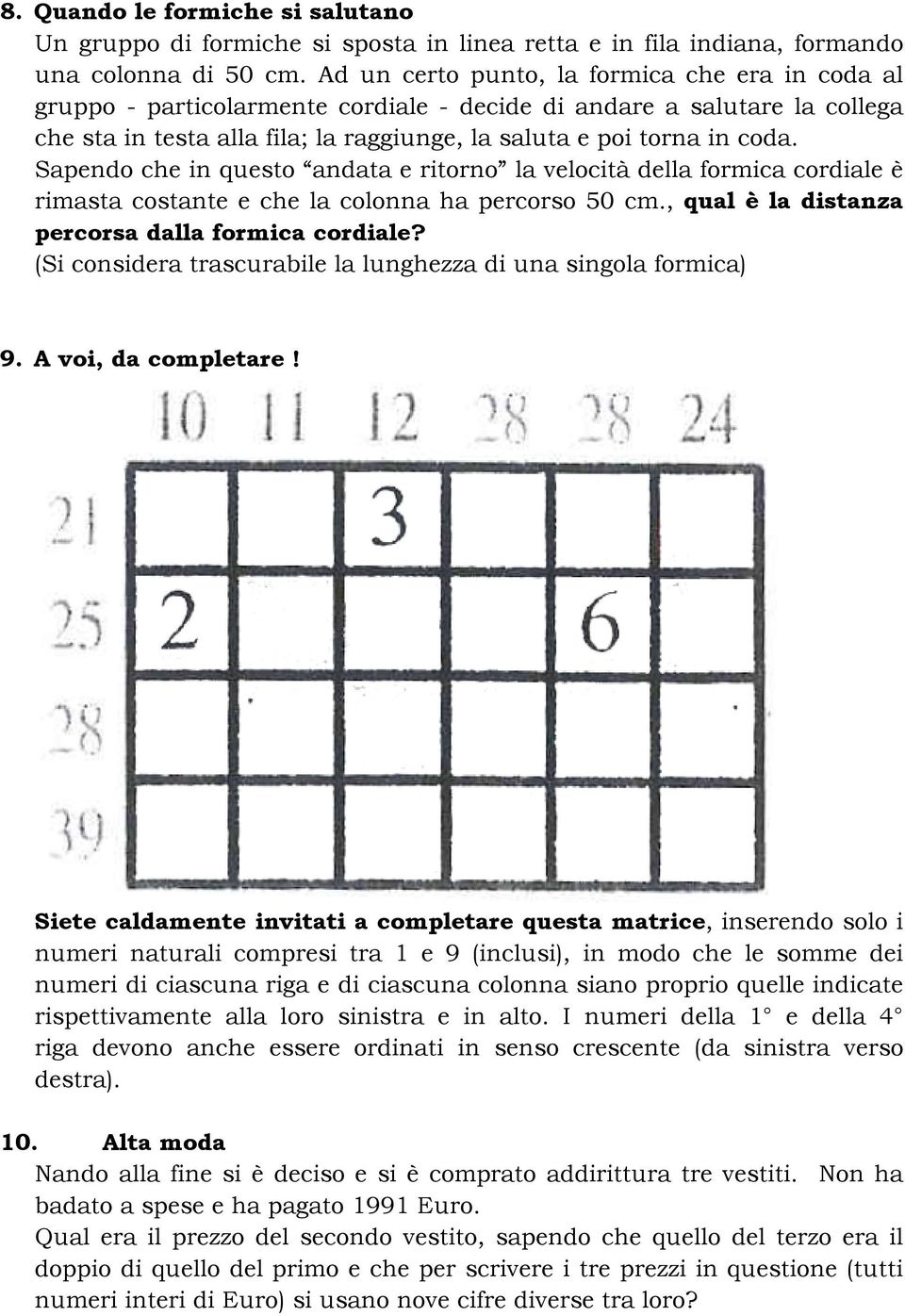 Sapendo che in questo andata e ritorno la velocità della formica cordiale è rimasta costante e che la colonna ha percorso 50 cm., qual è la distanza percorsa dalla formica cordiale?