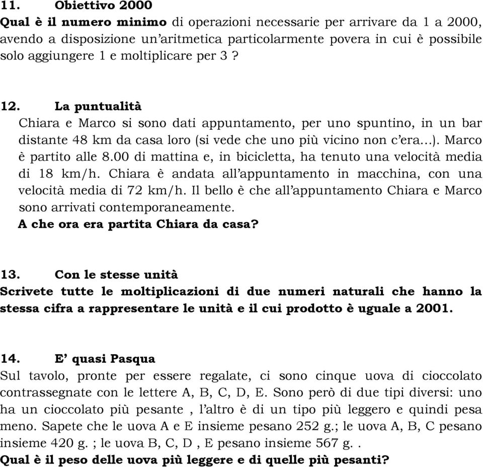 00 di mattina e, in bicicletta, ha tenuto una velocità media di 18 km/h. Chiara è andata all appuntamento in macchina, con una velocità media di 72 km/h.