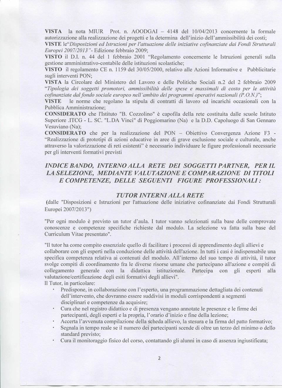 AOODGAI -- 4148 del /04/13 concernente la formale autorizzazione alla realizzazione dei progetti e la determina dell'inizio dell'ammissibilità dei costi; VISTE le"disposizioni ed Istruzioni per