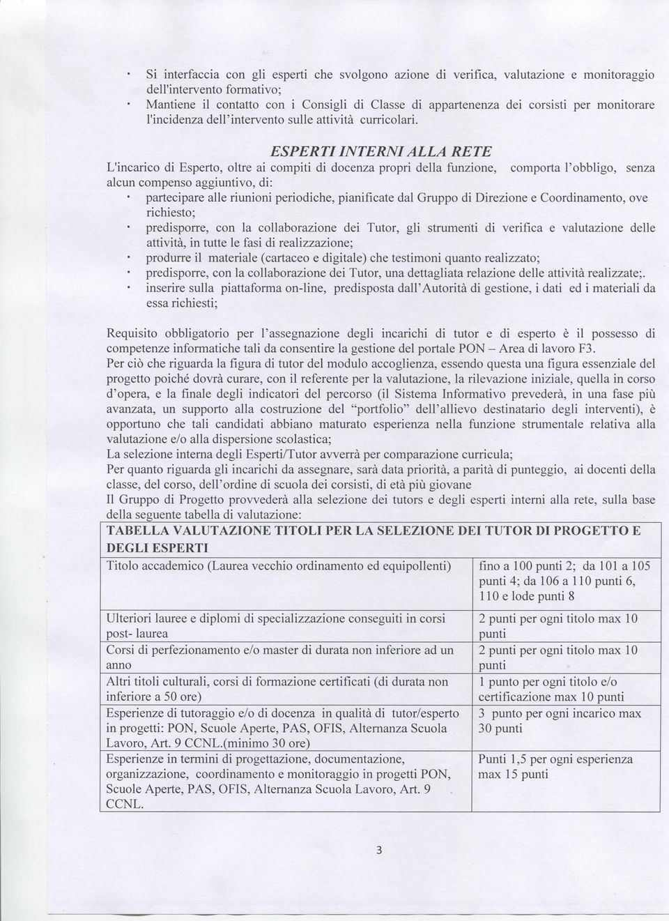 ESPERTI INTERNI ALLA RETE L'incarico di, oltre ai compiti di docenza propri della funzione, comporta l'obbligo, senza alcun compenso aggiuntivo, di: partecipare alle riunioni periodiche, pianificate