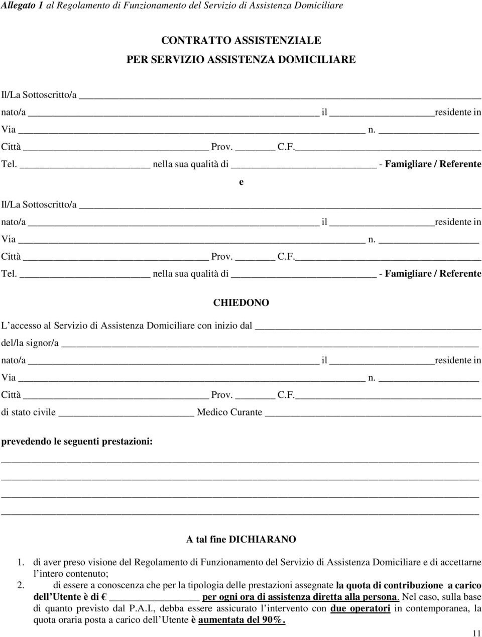 Città Prov. C.F. di stato civile Medico Curante prevedendo le seguenti prestazioni: A tal fine DICHIARANO 1.