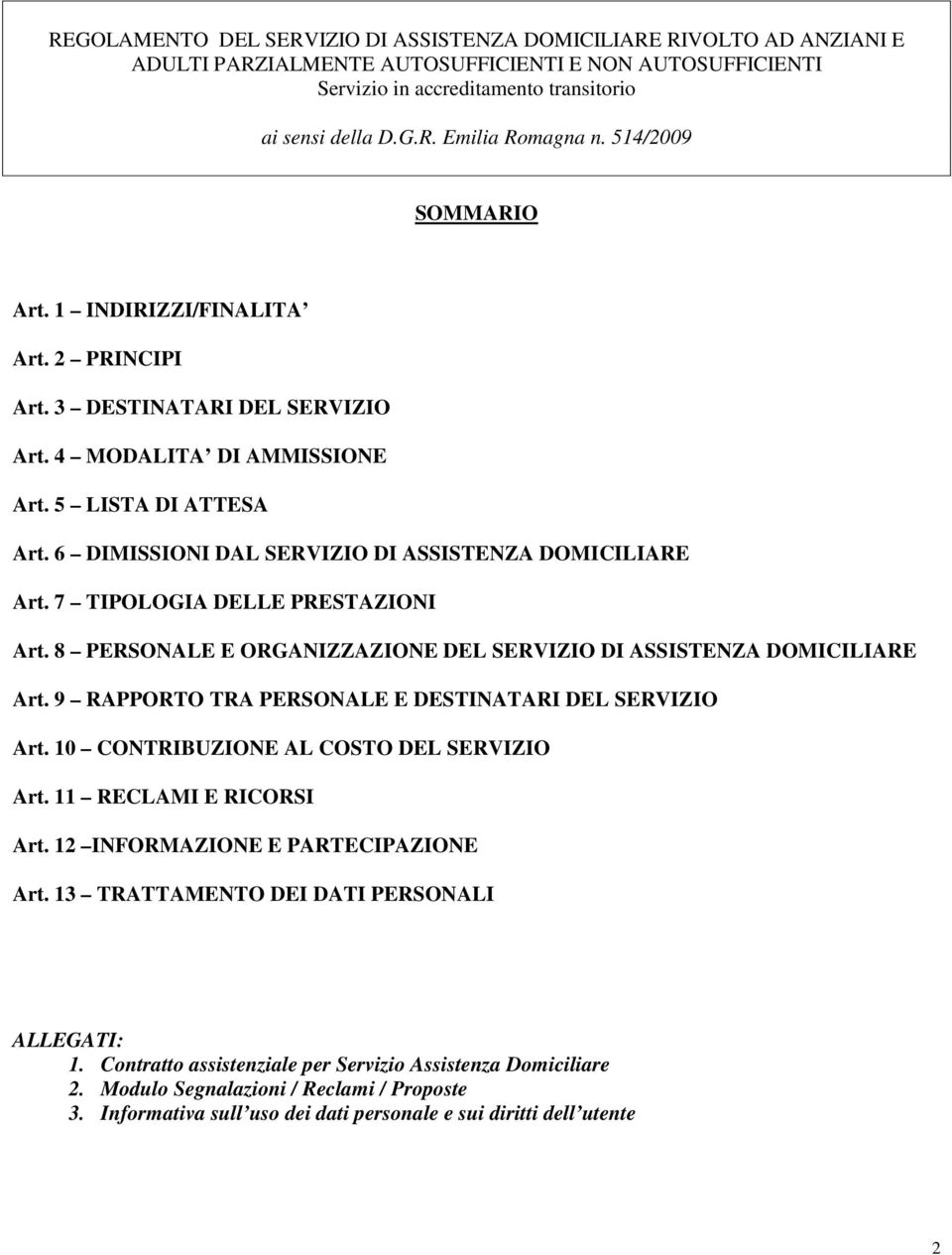 6 DIMISSIONI DAL SERVIZIO DI ASSISTENZA DOMICILIARE Art. 7 TIPOLOGIA DELLE PRESTAZIONI Art. 8 PERSONALE E ORGANIZZAZIONE DEL SERVIZIO DI ASSISTENZA DOMICILIARE Art.